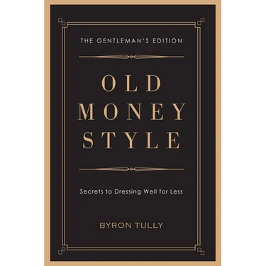 Old Money Style: Secrets to Dressing Well for Less (The Gentleman's Edition)