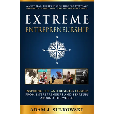 Extreme Entrepreneurship: Inspiring Life and Business Lessons from Entrepreneurs and Startups around the World