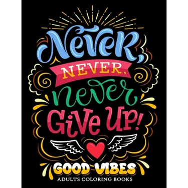 Never Never Never Give up: Good Vibes Adults Coloring Books Inspirational and Motivational for Men and Women
