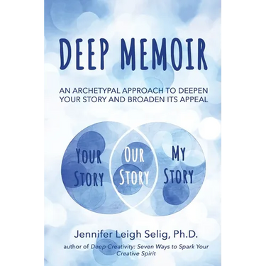 Deep Memoir: An Archetypal Approach to Deepen Your Story and Broaden Its Appeal