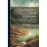 The Whistler Book: A Monograph of the Life and Positin in Art of James Mcneill Whistler, Together With a Careful Study of His More Important Works