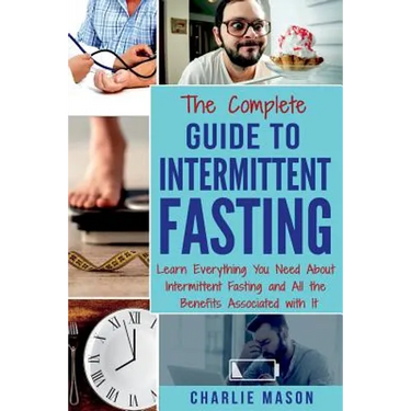 The Complete Guide to Intermittent Fasting: Weight Loss Healthy Recipes Cookbook Lose Weight Guide