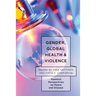 Gender, Global Health, and Violence: Feminist Perspectives on Peace and Disease
