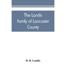 The Landis family of Lancaster County: a comprehensive history of the Landis folk from the martyrs' era to the arrival of the first Swiss settlers, gi
