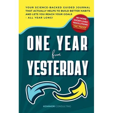 One Year from Yesterday: No More Short-Lived Resolutions! Your Science-Backed Guided Journal That Actually Helps to Build Better Habits and Lets You R