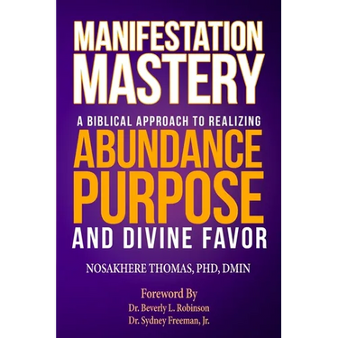 Manifestation Mastery: A Biblical Approach to Realizing Abundance, Purpose, and Divine Favor