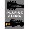 Playing Along: Music, Video Games, and Networked Amateurs