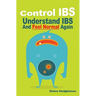 Control IBS: Understand IBS and Feel Normal Again
