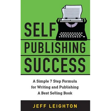 Self Publishing Success: A Simple 7 Step Formula For Writing And Publishing A Bestselling Book