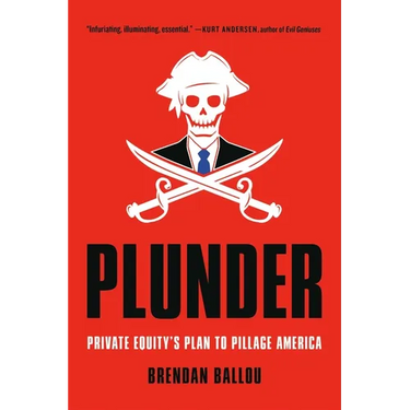 Plunder: Private Equity's Plan to Pillage America
