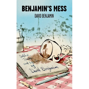 Benjamin's Mess: Sketches, Tirades and Spoofs by David Benjamin