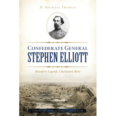Confederate General Stephen Elliott: Beaufort Legend, Charleston Hero