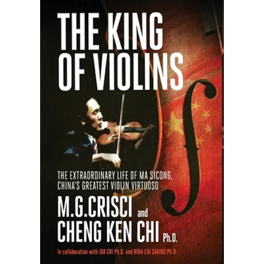 The King of Violins: The Extraordinary Life of Ma Sciong, China's Greatest Violin Virtuoso