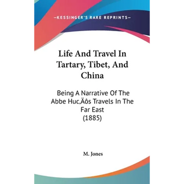 Life And Travel In Tartary, Tibet, And China: Being A Narrative Of The Abbe Huc's Travels In The Far East (1885)