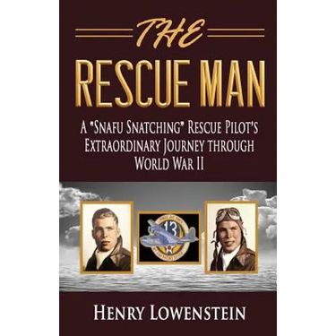 The Rescue Man: A Snafu Snatching Rescue Pilot's Extraordinary Journey through World War II