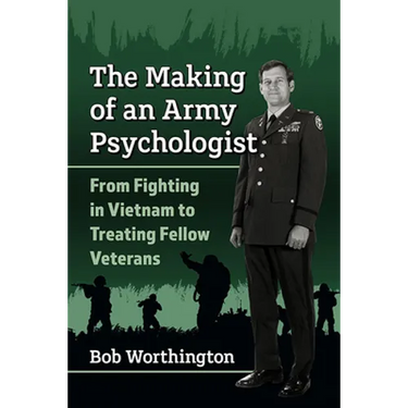 The Making of an Army Psychologist: From Fighting in Vietnam to Treating Fellow Veterans