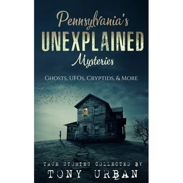 Pennsylvania's Unexplained Mysteries: Ghosts, UFOs, Cryptids, & More