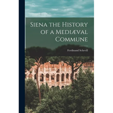 Siena the History of a Mediæval Commune