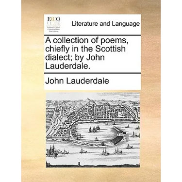 A Collection of Poems, Chiefly in the Scottish Dialect; By John Lauderdale.