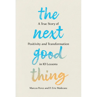 The Next Good Thing: A True Story of Positivity and Transformation in 10 Lessons