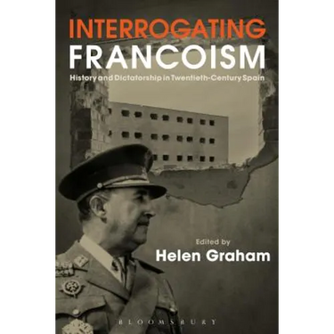 Interrogating Francoism: History and Dictatorship in Twentieth-Century Spain