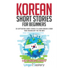 Korean Short Stories for Beginners: 20 Captivating Short Stories to Learn Korean & Grow Your Vocabulary the Fun Way!