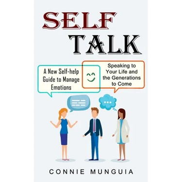 Self Talk: A New Self-help Guide to Manage Emotions (Speaking to Your Life and the Generations to Come)