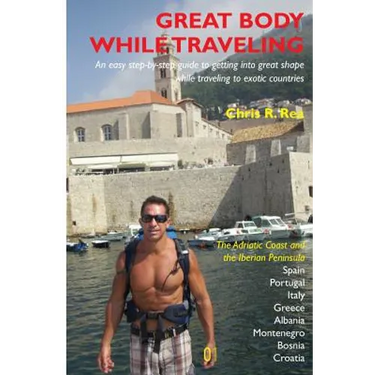 Great Body While Traveling: Learn how to get into and stay in shape while traveling to exotic countries and enjoyng cultural cuisine