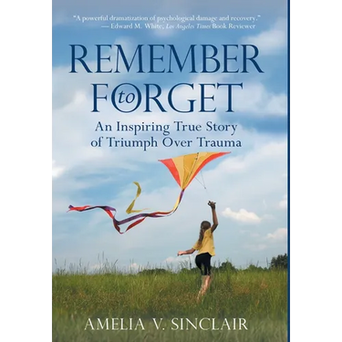Remember To Forget: An Inspiring True Story of Triumph over Trauma