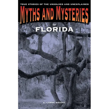 Myths and Mysteries of Florida: True Stories Of The Unsolved And Unexplained