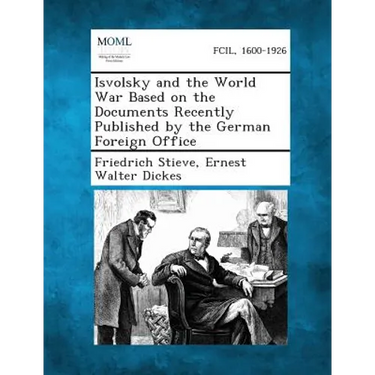 Isvolsky and the World War Based on the Documents Recently Published by the German Foreign Office