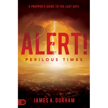 Alert! Perilous Times: A Prepper's Guide to the Last Days