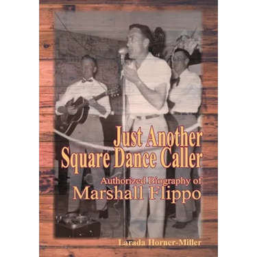 Just Another Square Dance Caller: Authorized Biography of Marshall Flippo