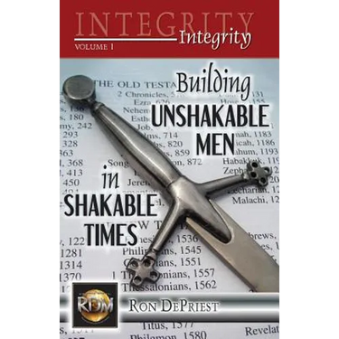 Integrity: Building Unshakable Men in Shakable Times