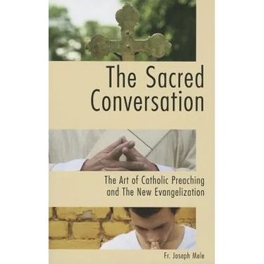 The Sacred Conversation: The Art of Catholic Preaching and the New Evangelization