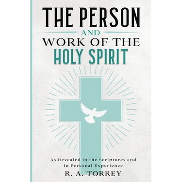 The Person and Work of the Holy Spirit: As Revealed in the Scriptures and in Personal Experience
