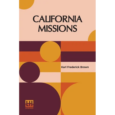 California Missions: A Guide To The Historic Trails Of The Padres, Foreword By Rexford Newcomb