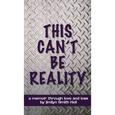 This Can't Be Reality: A memoir through love and loss by Jimilyn Smith Kell