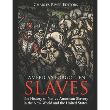 America's Forgotten Slaves: The History of Native American Slavery in the New World and the United States