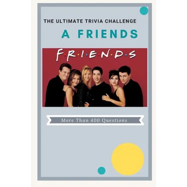 A Friends The Ultimate Trivia Challenge: More than 400 Questions