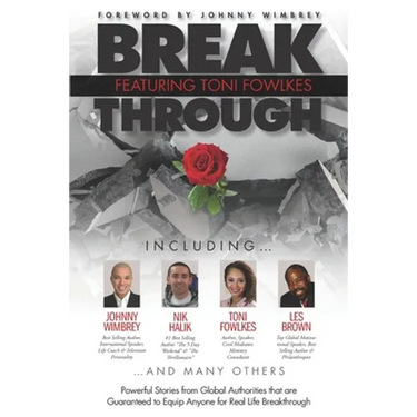 Break Through Featuring Toni Fowlkes: Powerful Stories from Global Authorities That Are Guaranteed to Equip Anyone for Real Life Breakthrough