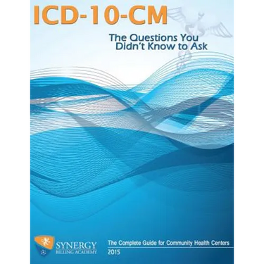 ICD-10-CM: The Questions You Didn't Know to Ask: The Complete Guide for Community Health Centers