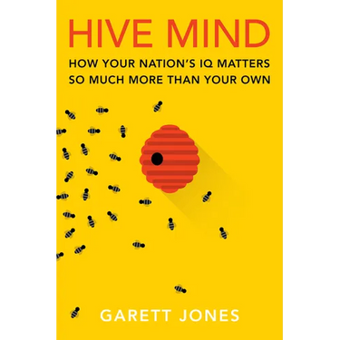 Hive Mind: How Your Nation's IQ Matters So Much More Than Your Own