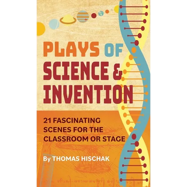 Plays of Science & Invention: 21 Fascinating Scenes for the Classroom or Stage