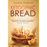 Ketogenic Bread: Quick Guide for Starting Low Carb Keto Bread Diet. For Absolute Beginners. Short Reads.