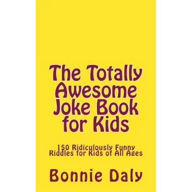 The Totally Awesome Joke Book for Kids: 150 Ridiculously Funny Riddles for All Ages