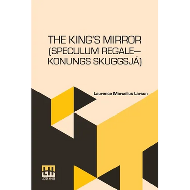 The King s Mirror (Speculum Regale Konungs Skuggsja): Translated From The Old Norse With Introduction And Notes By Laurence Marcellus Larson Edited By