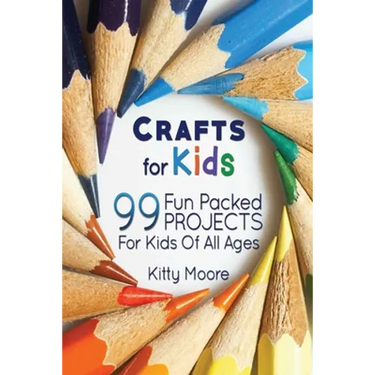 Crafts For Kids (3rd Edition): 99 Fun Packed Projects For Kids Of All Ages! (Kids Crafts)