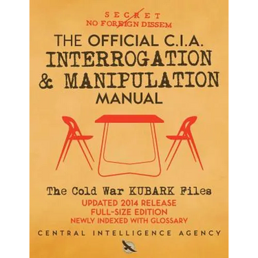 The Official CIA Interrogation & Manipulation Manual: The Cold War KUBARK Files - Updated 2014 Release, Full-Size Edition, Newly Indexed with Glossary