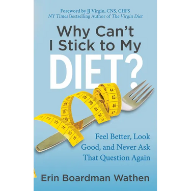 Why Can't I Stick to My Diet?: Feel Better, Look Good and Never Ask That Question Again